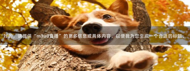 51视频在线直播nba：好的，请提供“m3u8直播”的更多信息或具体内容，以便我为您生成一个合适的标题。