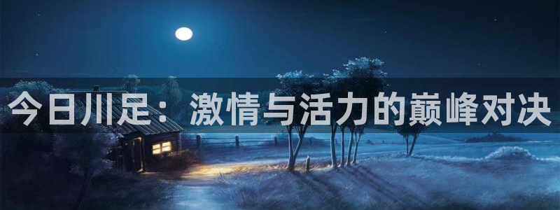 今日川足：激情与活力的巅峰对决