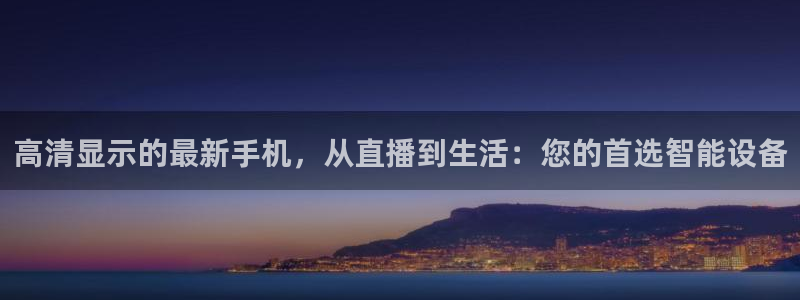 51视频在线直播nba：高清显示的最新手机，从直播到生活：您的首选智能设备