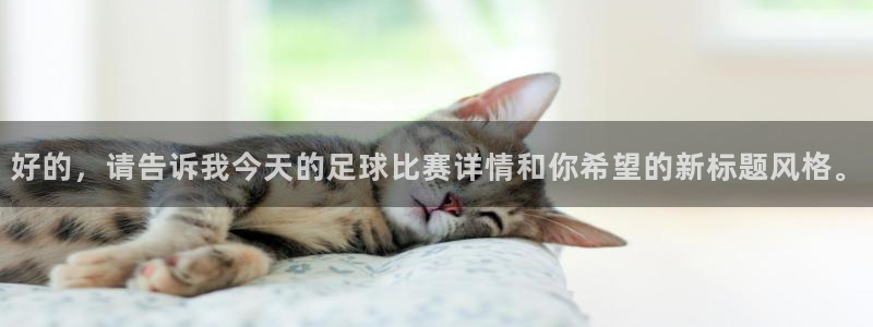 51视频在线直播nba：好的，请告诉我今天的足球比赛详情和你希望的新标题风格。